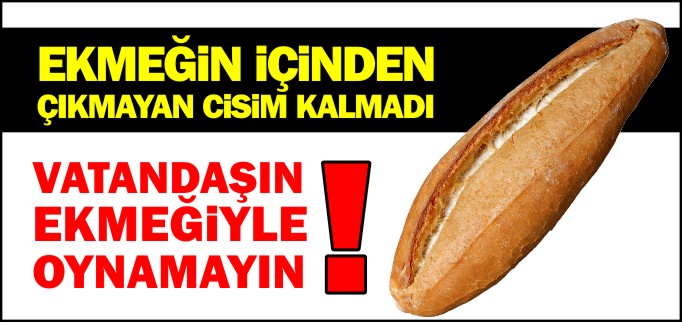 EKMEĞİN İÇİNDEN ÇIKMADIK CİSİM KALMADI