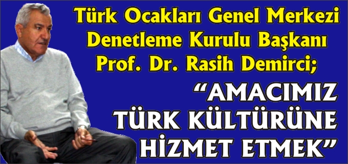 "AMACIMIZ TÜRK KÜLTÜRÜNE HİZMET ETMEK"