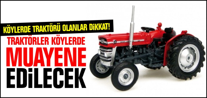 TRAKTÖRLER KÖYLERDE MUAYENE EDİLECEK