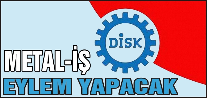 METAL-İŞ EYLEM YAPACAK
