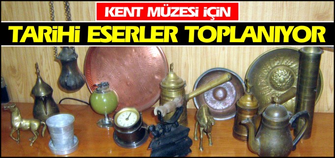 KENT MÜZESİ İÇİN TARİHİ ESERLER TOPLANIYOR