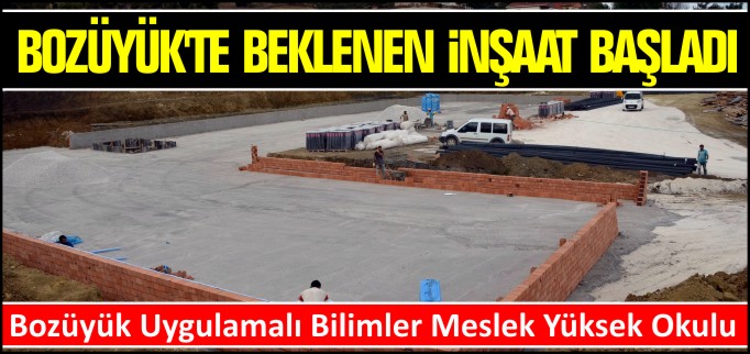 BOZÜYÜK’TE BEKLENEN İNŞAAT BAŞLADI