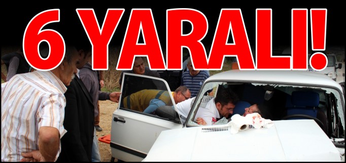 İKİ OTOMOBİL ÇARPIŞTI 6 YARALI
