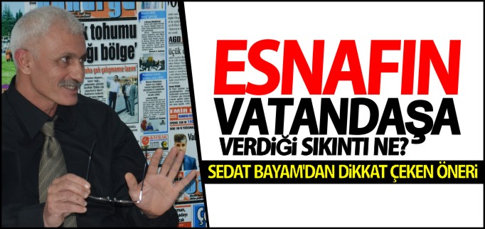 ESNAFIN VATANDAŞA VERDİĞİ SIKINTI NE?