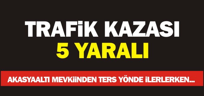 OTOMOBİL MİNÜBÜSLE ÇARPIŞTI 5 YARALI