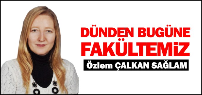 DÜNDEN BUGÜNE FAKÜLTEMİZ