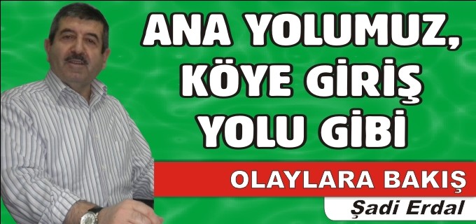 OLAYLARA BAKIŞ - ANA YOLUMUZ KÖYE GİRİŞ YOLU GİBİ