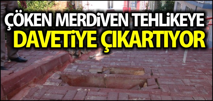 ÇÖKEN MERDİVEN TEHLİKEYE DAVETİYE ÇIKARTIYOR