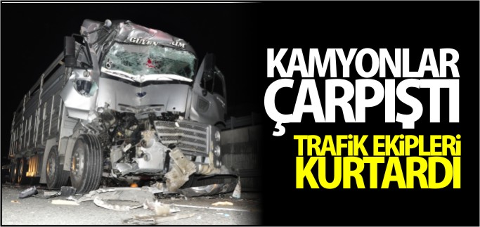 KAMYONLAR ÇARPIŞTI