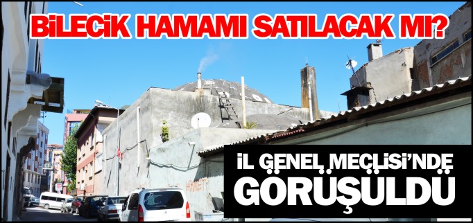 BİLECİK HAMAMI SATILACAK MI?