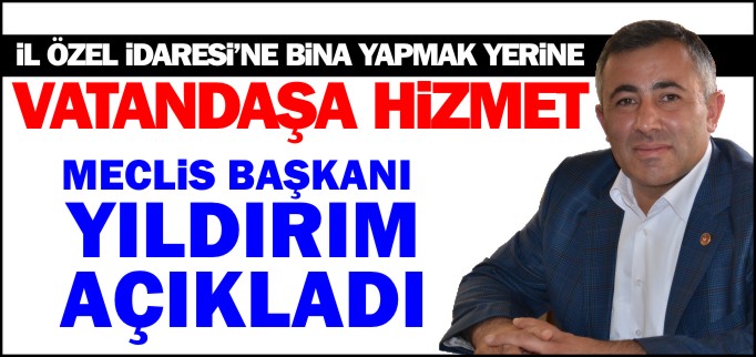 İL ÖZEL İDARESİ’NE BİNA YAPMAK YERİNEVATANDAŞA HİZMET