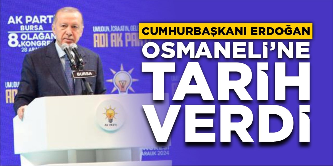 Cumhurbaşkanı Erdoğan, Osmaneli’ne tarih verdi
