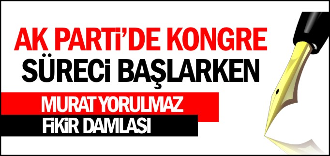 AK PARTİ’DE KONGRE SÜRECİ BAŞLARKEN