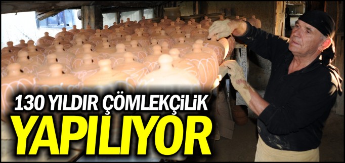 130 YILDIR ÇÖMLEKÇİLİK YAPILIYOR