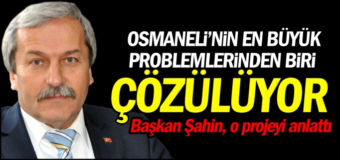 OSMANELİ’NİN EN BÜYÜK PROBLEMLERİNDEN BİRİ ÇÖZÜLÜYOR