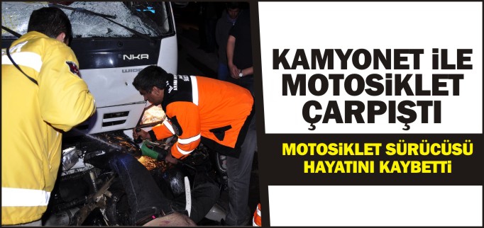 KAMYONET İLE MOTOSİKLET ÇARPIŞTI 1 ÖLÜ