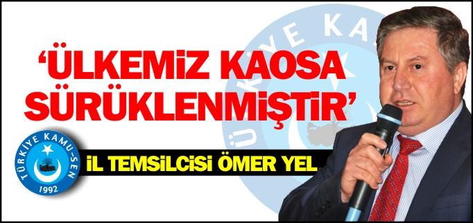 "ÜLKEMİZ KAOSA SÜRÜKLENMİŞTİR"