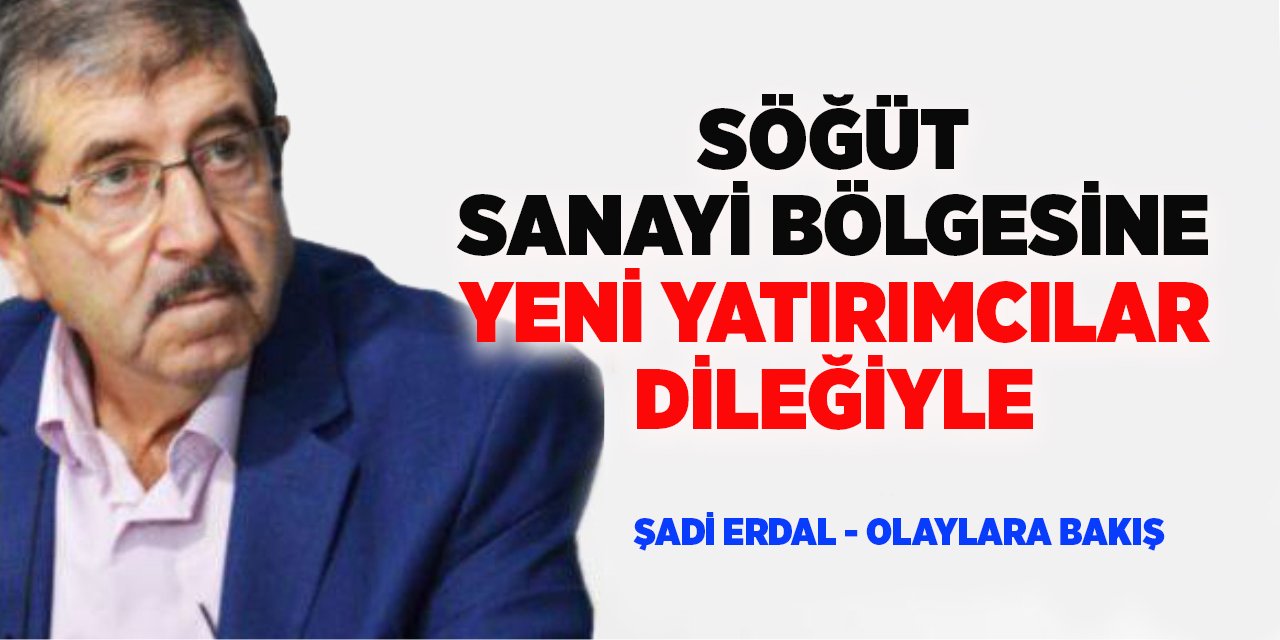 SÖĞÜT SANAYİ BÖLGESİNE YENİ YATIRIMCILAR DİLEĞİYLE