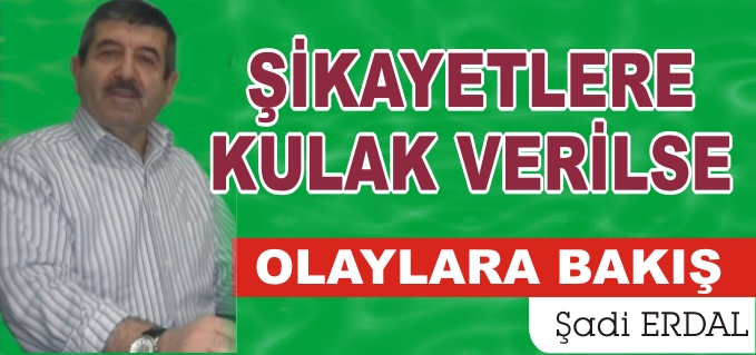 ŞİKAYETLERE KULAK VERİLSE