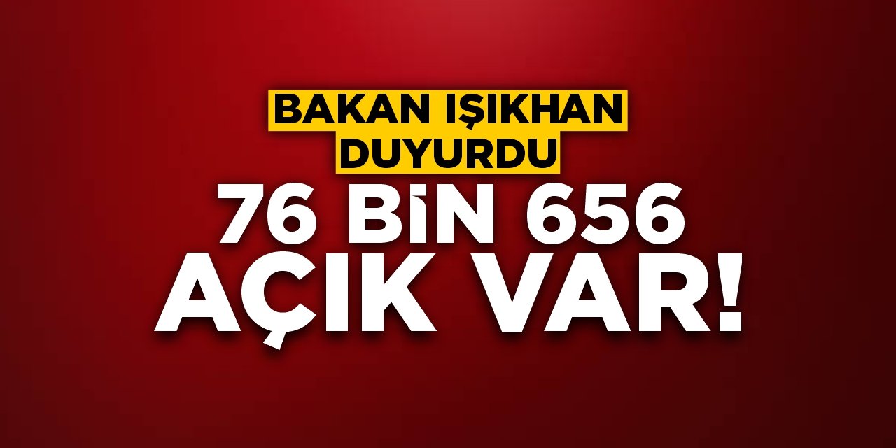Bakan Işıkhan duyurdu: 76 bin 656 açık var!