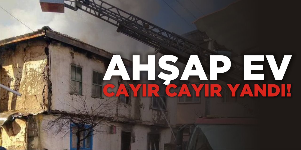 Ahşap ev cayır cayır yandı!