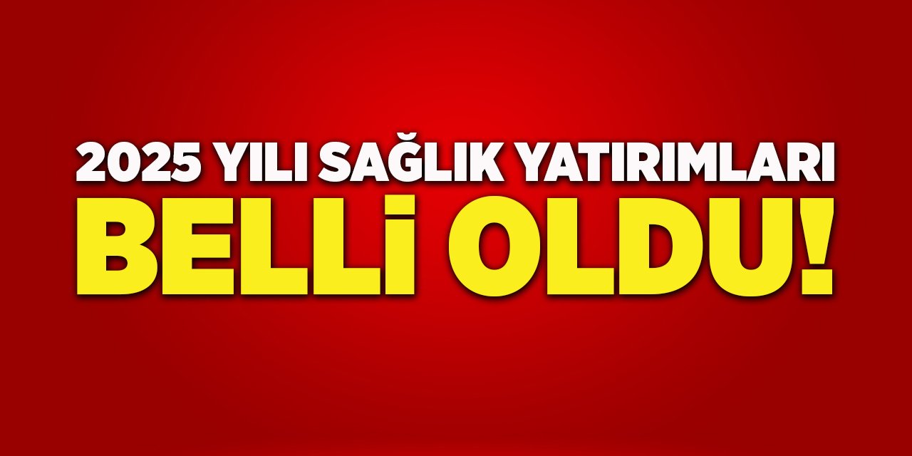 2025 Yılı Sağlık Yatırımları Belli Oldu