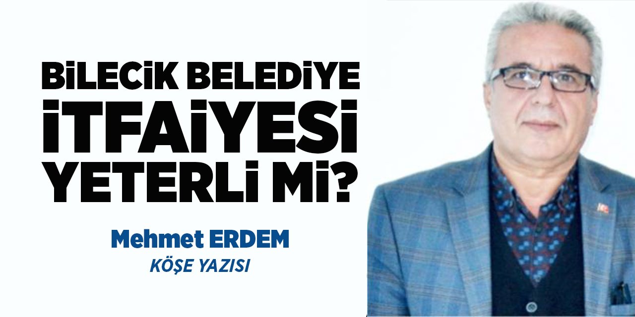 BİLECİK BELEDİYE İTFAİYESİ YETERLİ Mİ?