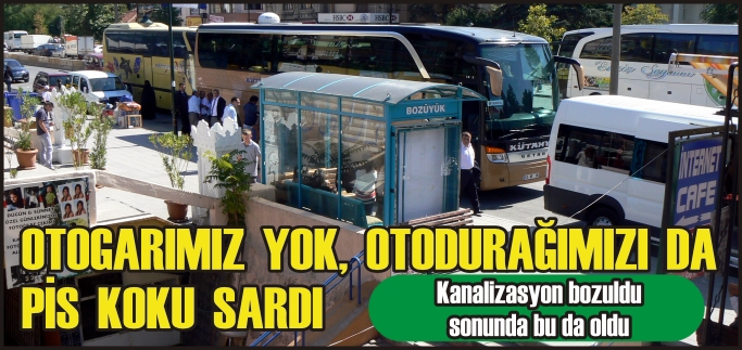 OTOGARIMIZ YOK, OTODURAĞIMIZI DA PİS KOKU SARDI