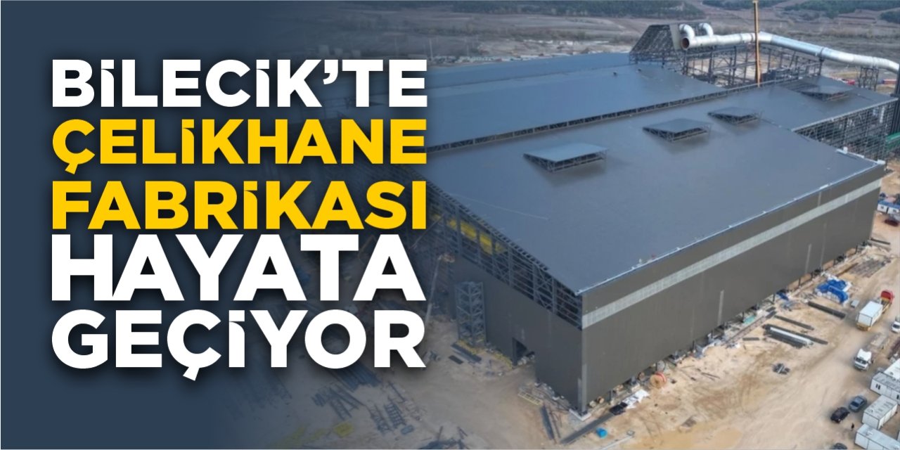 Bilecik’te çelikhane fabrikası hayata geçiyor