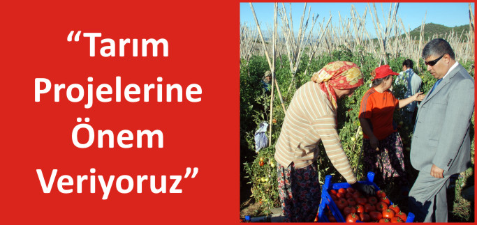 "TARIM PROJELERİNE ÖNEM VERİYORUZ"