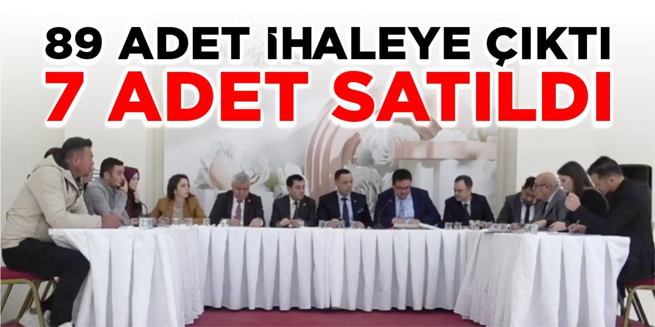89 adet ihaleye çıktı, 7 adet satıldı!