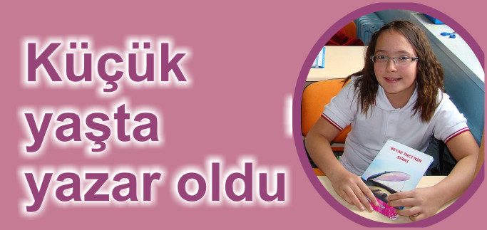 KÜÇÜK YAŞTA YAZAR OLDU