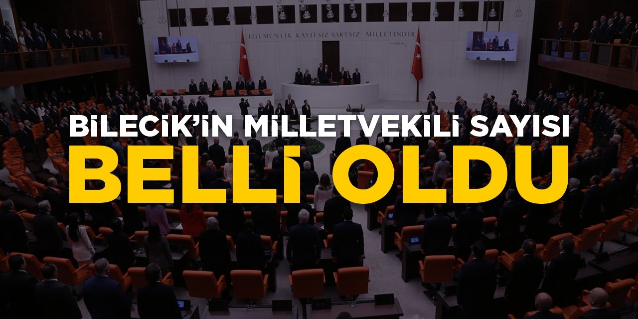 Bilecik’in milletvekili sayısı belli oldu