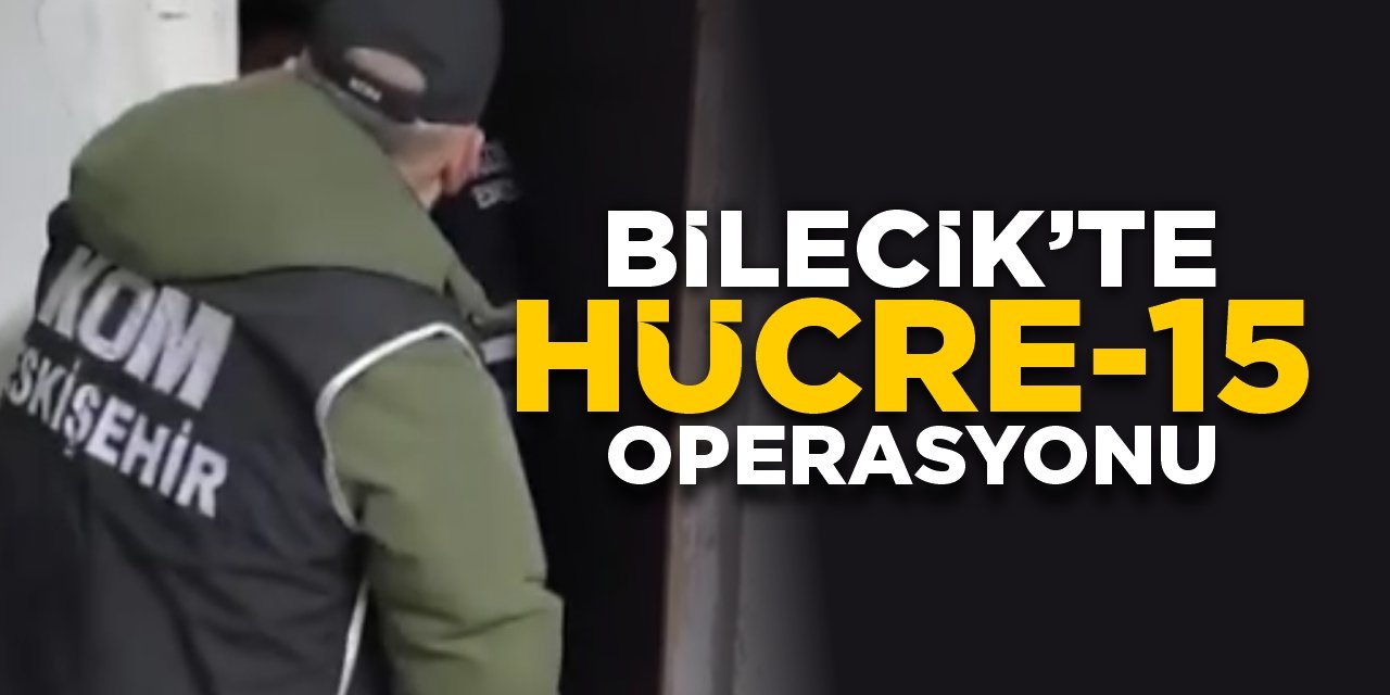 Bilecik'te Hücre-15 Operasyonu