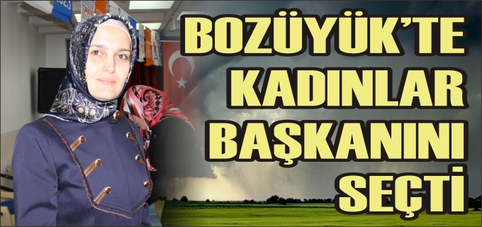 BOZÜYÜK’TE KADINLAR BAŞKANINI SEÇTİ