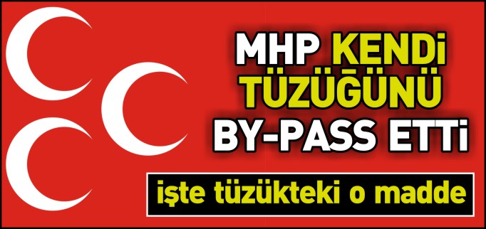 MHP KENDİ TÜZÜĞÜNÜ BY-PASS ETTİ