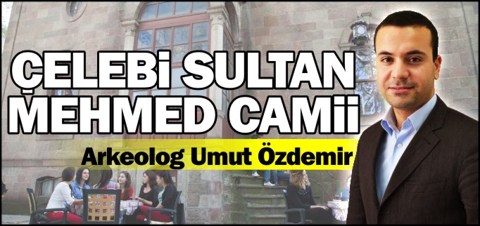 ÇELEBİ SULTAN MEHMED CAMİİ