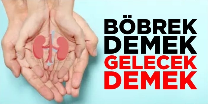 Böbrek demek gelecek demek!