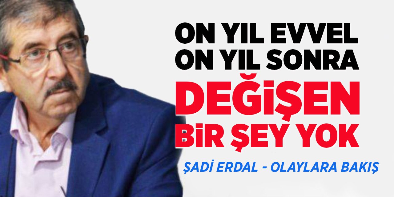 ON YIL EVVEL ON YIL SONRA DEĞİŞEN BİRŞEY YOK