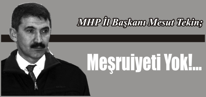 MEŞRUİYETİ YOK!...