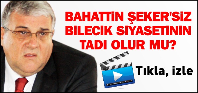 ŞEKER’SİZ BİLECİK SİYASETİNİN TADI OLUR MU?