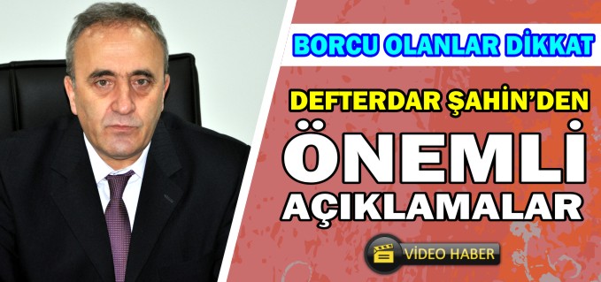 DEFTERDAR ŞAHİN’DEN ÖNEMLİ AÇIKLAMALAR