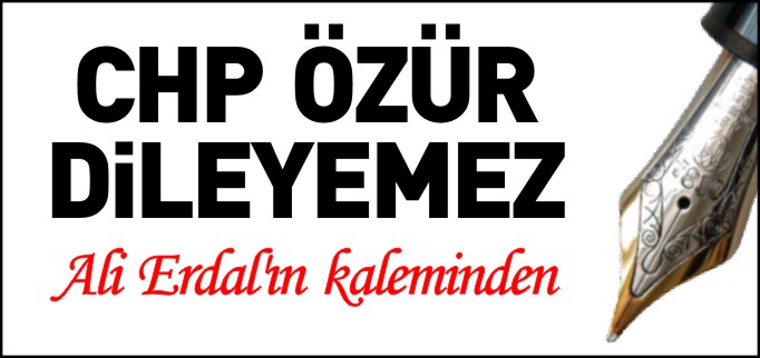 CHP ÖZÜR DİLEYEMEZ