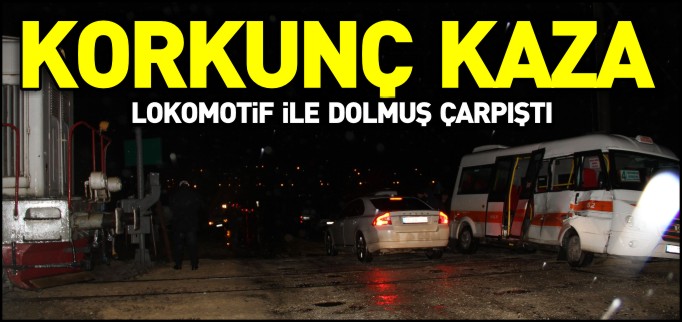LOKOMOTİF İLE DOLMUŞ ÇARPIŞTI