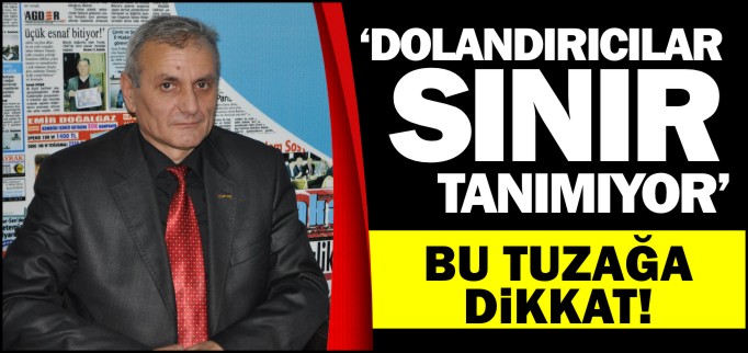 ’DOLANDIRICILAR SINIR TANIMIYOR’