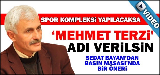 ’SPOR KOMPLEKSİ YAPILACAKSA ’MEHMET TERZİ’ ADI VERİLSİN’