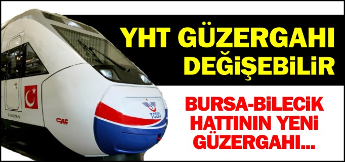 BURSA-BİLECİK YHT GÜZERGAHI DEĞİŞEBİLİR