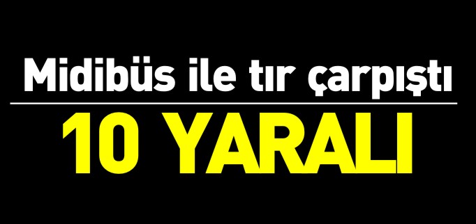 10 KİŞİ YARALI