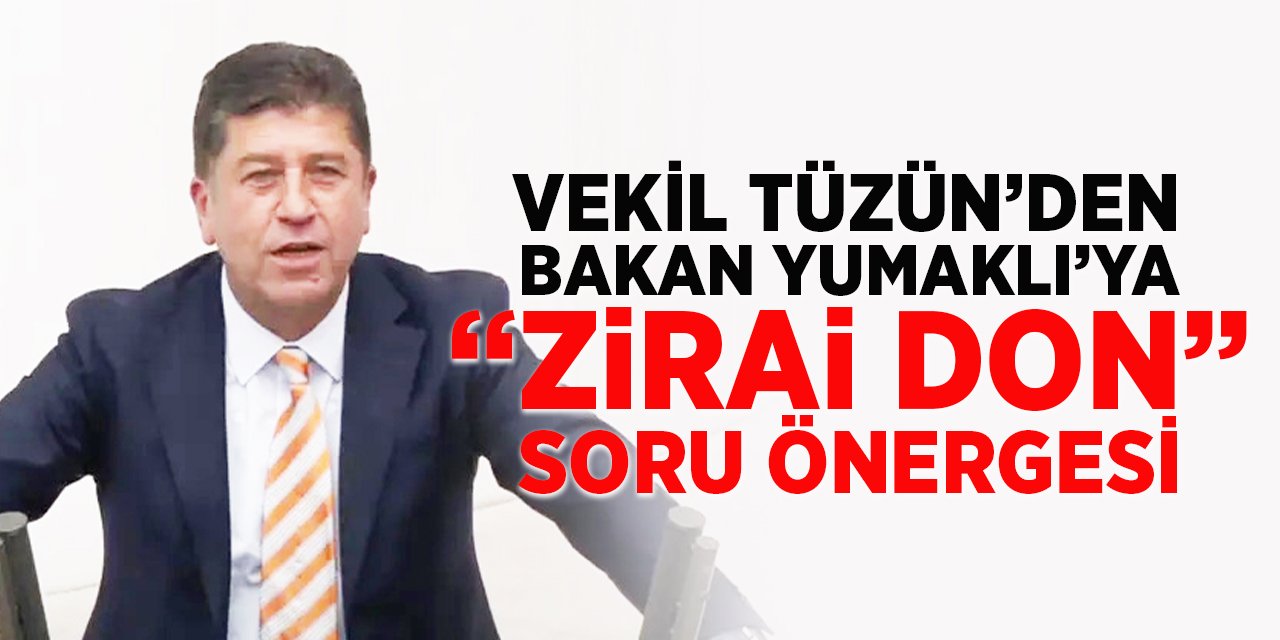 Vekil Tüzün'den Bakan Yumaklı'ya "Zirai Don" Soru Önergesi