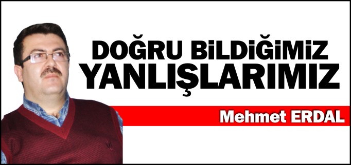 DOĞRU BİLDİĞİMİZ YANLIŞLARIMIZ-MEHMET ERDAL